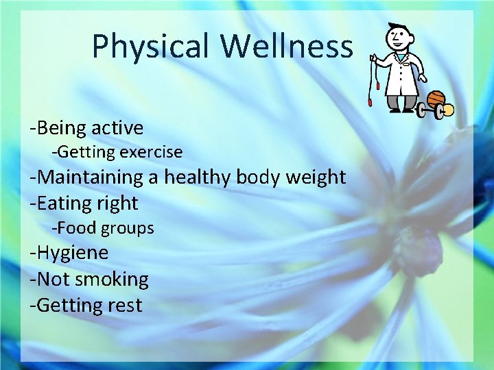 Physical Wellness -Being active -Getting exercise -Maintaining a healthy body weight -Eating right -Food