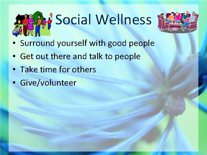 Social Wellness • • Surround yourself with good people Get out there and talk
