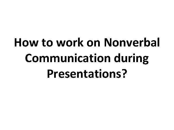How to work on Nonverbal Communication during Presentations? 