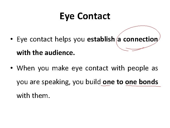 Eye Contact • Eye contact helps you establish a connection with the audience. •
