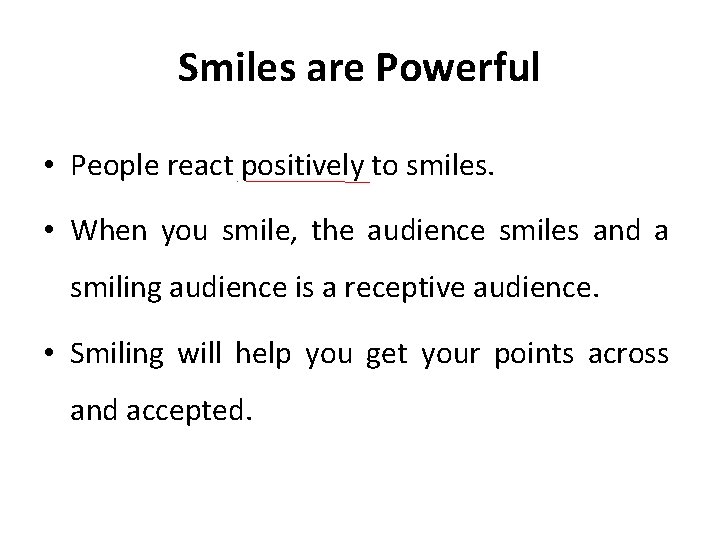 Smiles are Powerful • People react positively to smiles. • When you smile, the