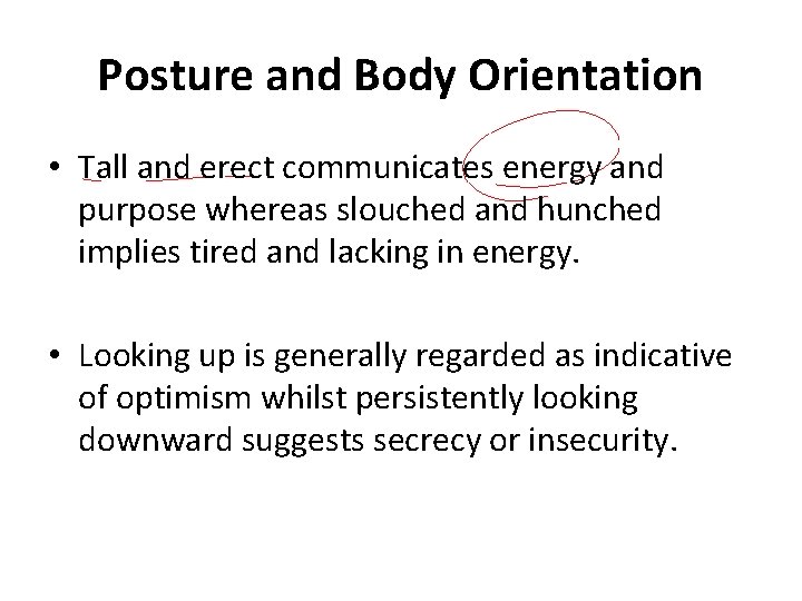 Posture and Body Orientation • Tall and erect communicates energy and purpose whereas slouched