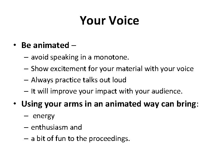 Your Voice • Be animated – – avoid speaking in a monotone. – Show