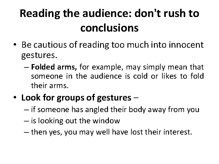 Reading the audience: don't rush to conclusions • Be cautious of reading too much