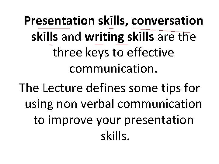 Presentation skills, conversation skills and writing skills are three keys to effective communication. The