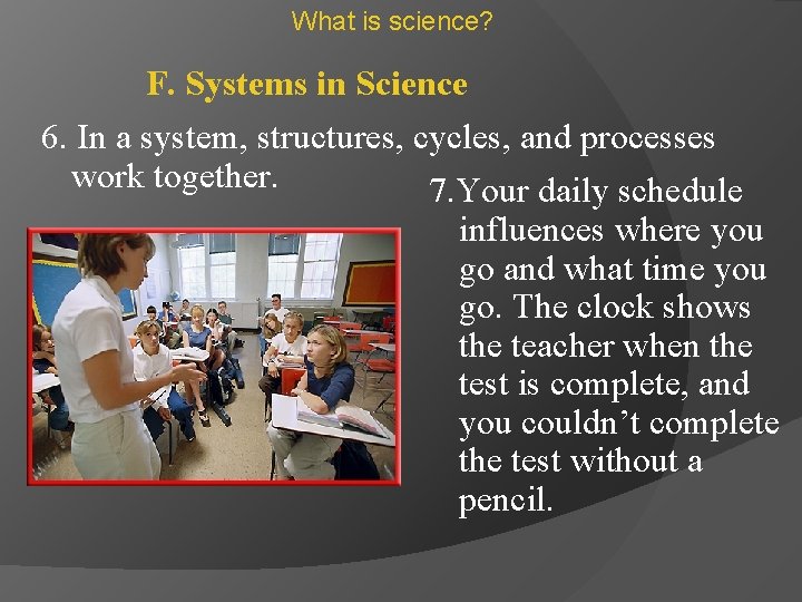 What is science? F. Systems in Science 6. In a system, structures, cycles, and