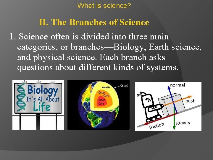 What is science? H. The Branches of Science 1. Science often is divided into