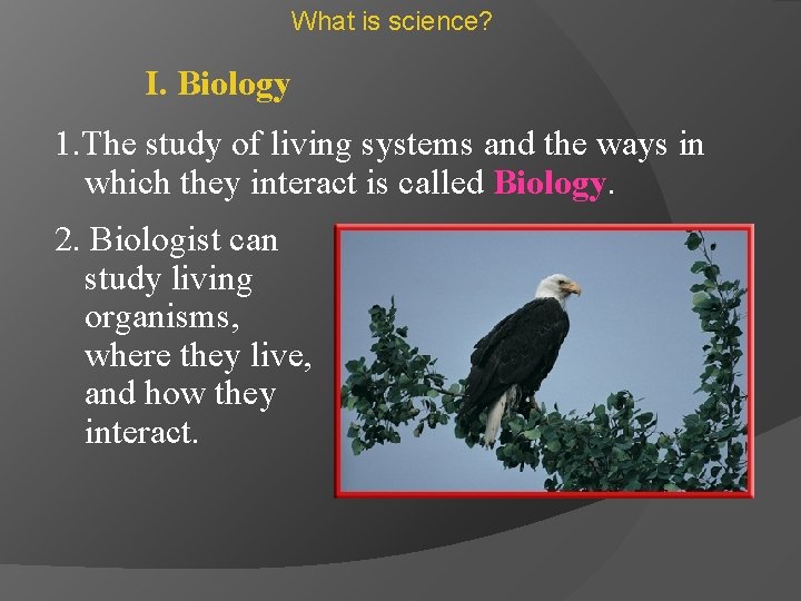 What is science? I. Biology 1. The study of living systems and the ways