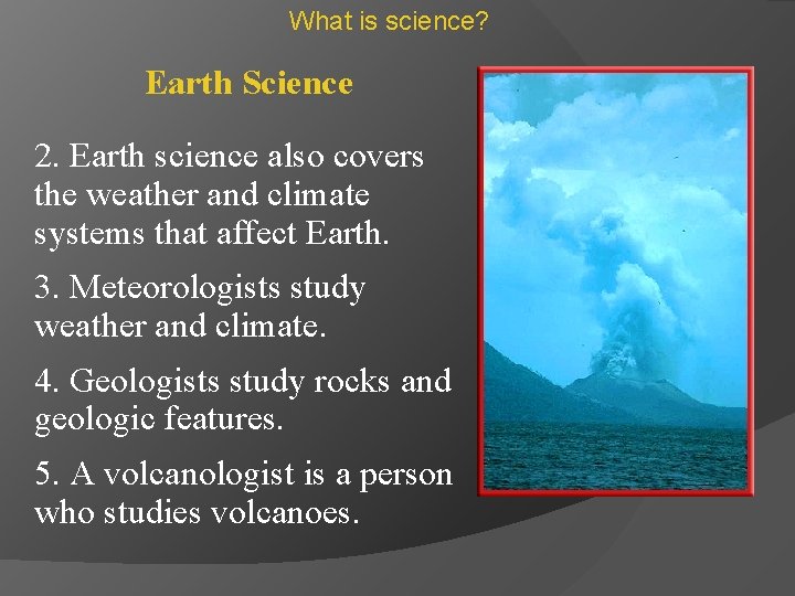 What is science? Earth Science 2. Earth science also covers the weather and climate