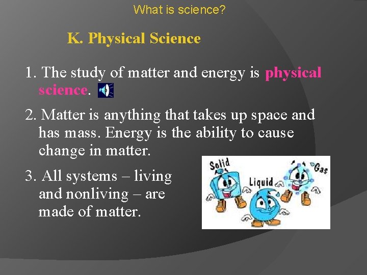 What is science? K. Physical Science 1. The study of matter and energy is