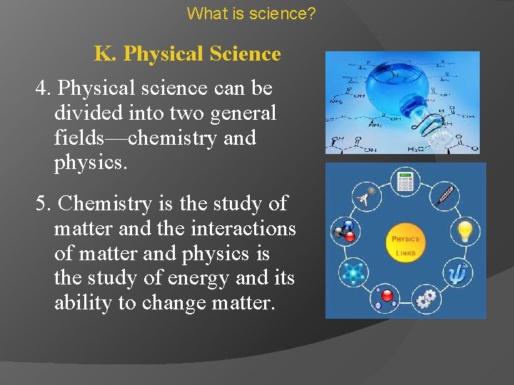 What is science? K. Physical Science 4. Physical science can be divided into two