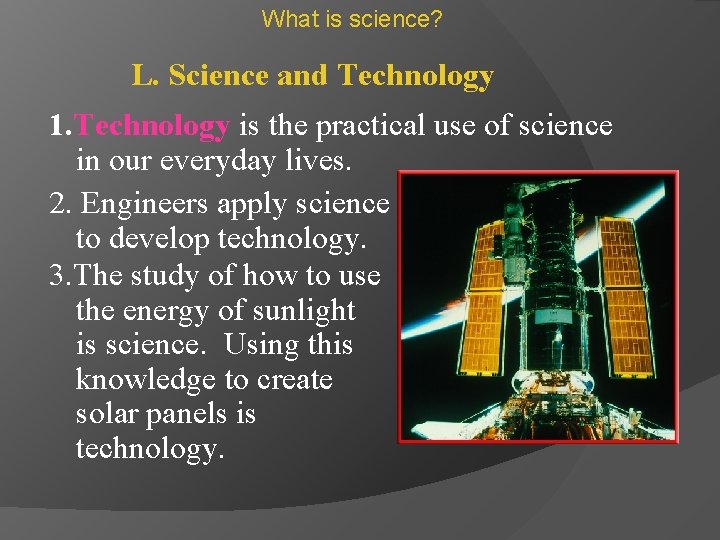 What is science? L. Science and Technology 1. Technology is the practical use of