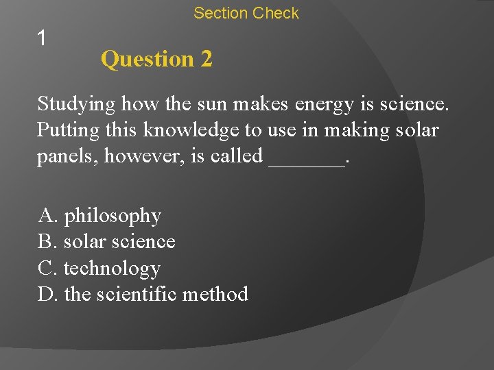 Section Check 1 Question 2 Studying how the sun makes energy is science. Putting