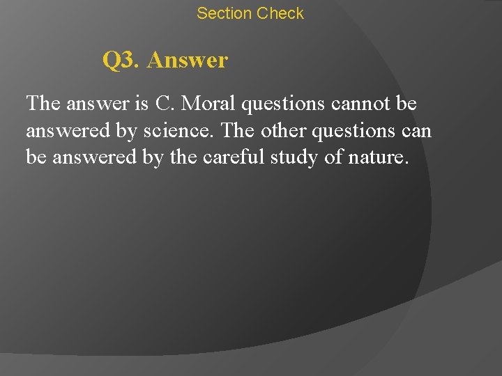 Section Check Q 3. Answer The answer is C. Moral questions cannot be answered