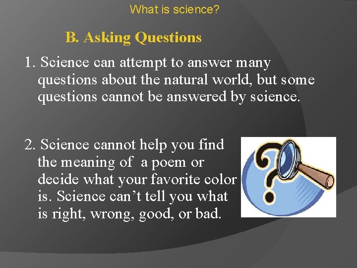 What is science? B. Asking Questions 1. Science can attempt to answer many questions