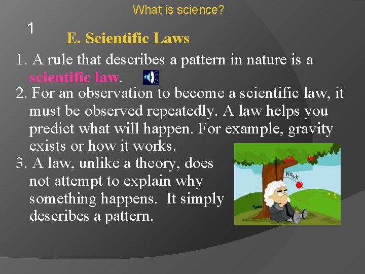What is science? 1 E. Scientific Laws 1. A rule that describes a pattern