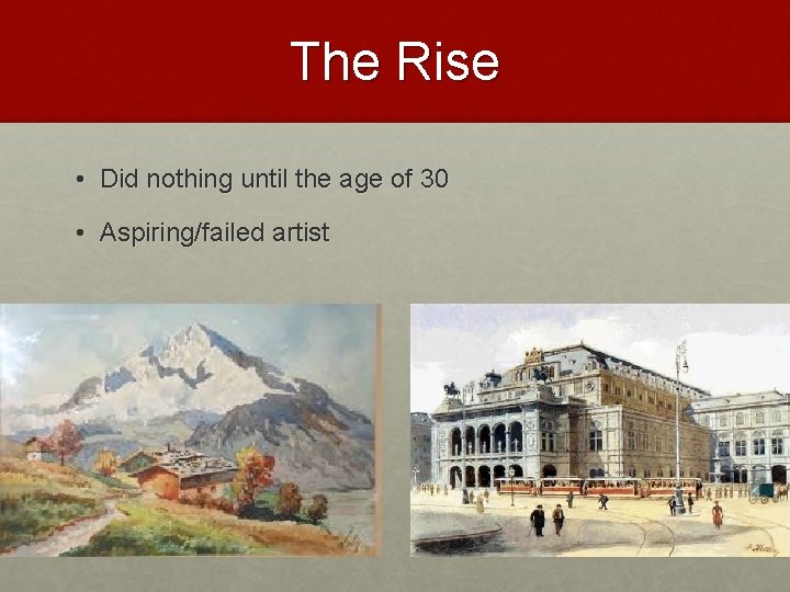 The Rise • Did nothing until the age of 30 • Aspiring/failed artist 