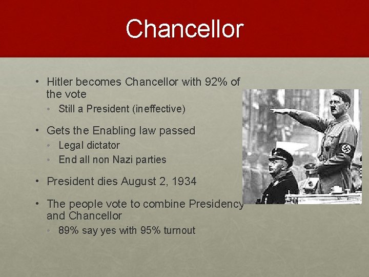 Chancellor • Hitler becomes Chancellor with 92% of the vote • Still a President