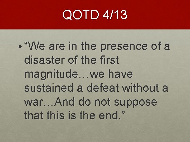 QOTD 4/13 • “We are in the presence of a disaster of the first