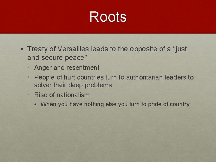 Roots • Treaty of Versailles leads to the opposite of a “just and secure