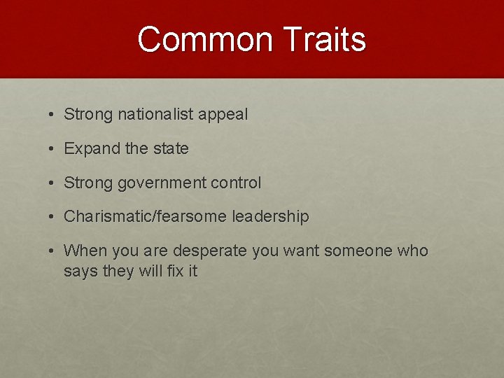 Common Traits • Strong nationalist appeal • Expand the state • Strong government control