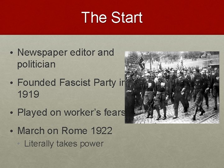 The Start • Newspaper editor and politician • Founded Fascist Party in 1919 •