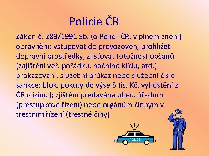 Policie ČR Zákon č. 283/1991 Sb. (o Policii ČR, v plném znění) oprávnění: vstupovat