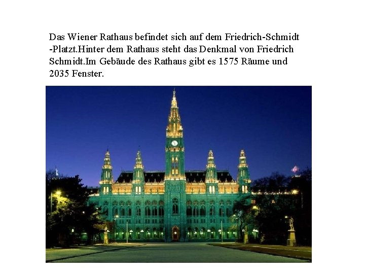 Das Wiener Rathaus befindet sich auf dem Friedrich-Schmidt -Platzt. Hinter dem Rathaus steht das