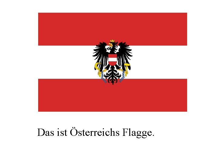 Das ist Österreichs Flagge. 