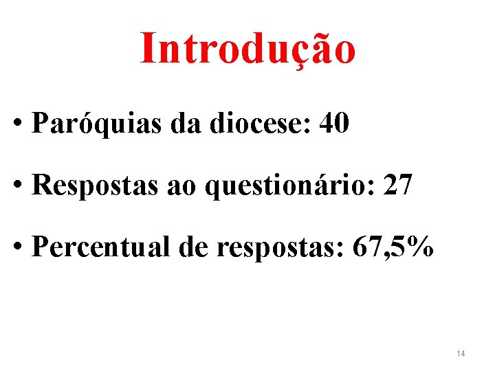 Introdução • Paróquias da diocese: 40 • Respostas ao questionário: 27 • Percentual de