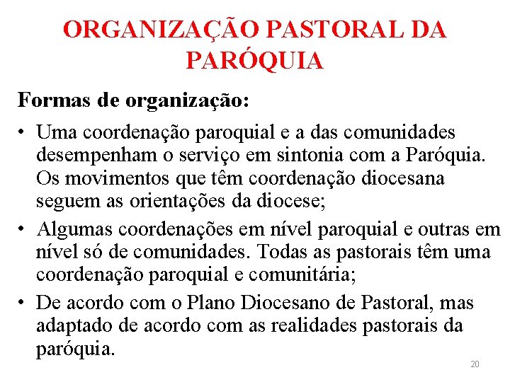 ORGANIZAÇÃO PASTORAL DA PARÓQUIA Formas de organização: • Uma coordenação paroquial e a das