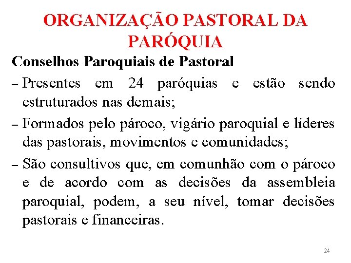 ORGANIZAÇÃO PASTORAL DA PARÓQUIA Conselhos Paroquiais de Pastoral – Presentes em 24 paróquias e