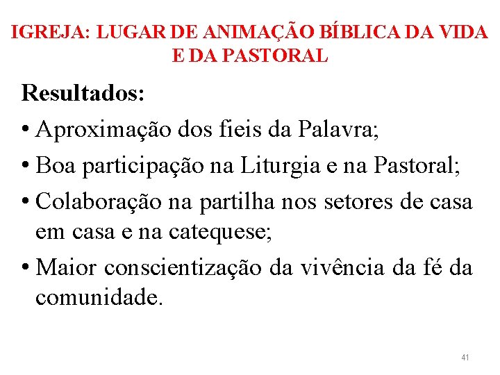 IGREJA: LUGAR DE ANIMAÇÃO BÍBLICA DA VIDA E DA PASTORAL Resultados: • Aproximação dos