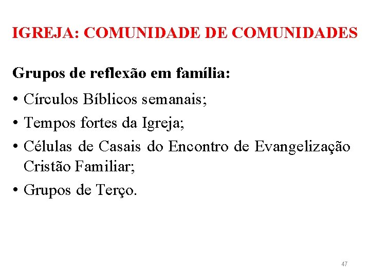 IGREJA: COMUNIDADE DE COMUNIDADES Grupos de reflexão em família: • Círculos Bíblicos semanais; •