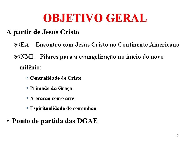 OBJETIVO GERAL A partir de Jesus Cristo EA – Encontro com Jesus Cristo no