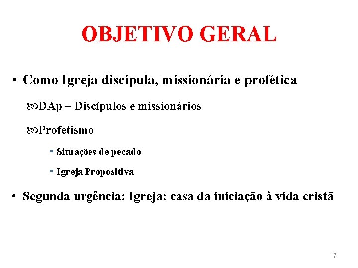 OBJETIVO GERAL • Como Igreja discípula, missionária e profética DAp – Discípulos e missionários