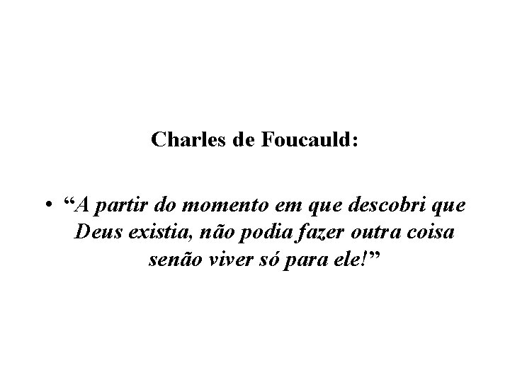 Charles de Foucauld: • “A partir do momento em que descobri que Deus existia,