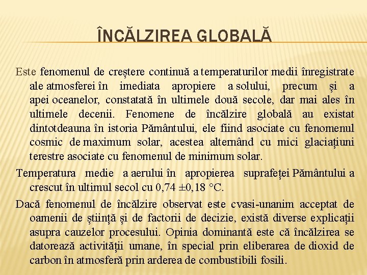 ÎNCĂLZIREA GLOBALĂ Este fenomenul de creștere continuă a temperaturilor medii înregistrate ale atmosferei în