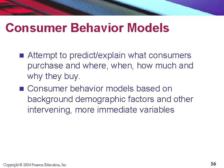 Consumer Behavior Models Attempt to predict/explain what consumers purchase and where, when, how much