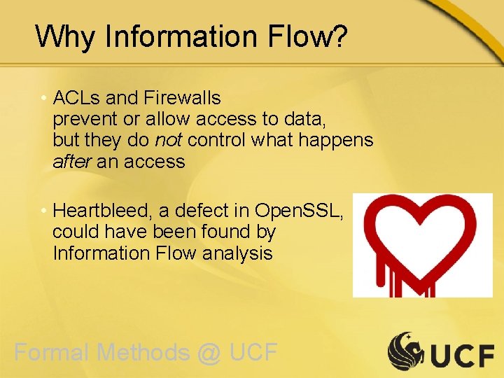 Why Information Flow? • ACLs and Firewalls prevent or allow access to data, but
