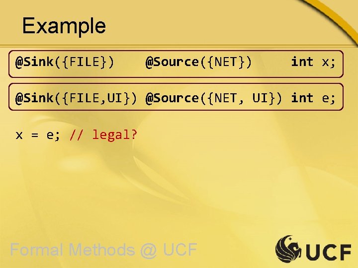 Example @Sink({FILE}) @Source({NET}) int x; @Sink({FILE, UI}) @Source({NET, UI}) int e; x = e;