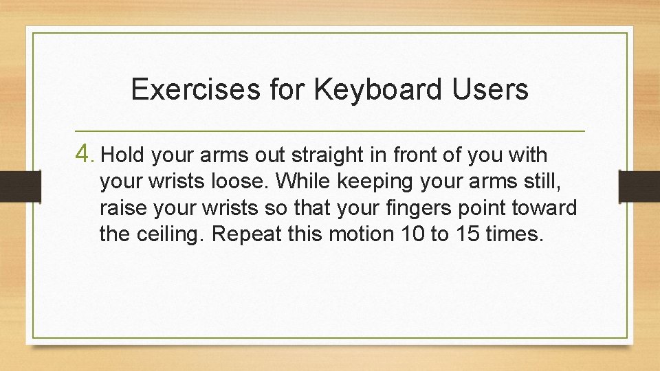 Exercises for Keyboard Users 4. Hold your arms out straight in front of you
