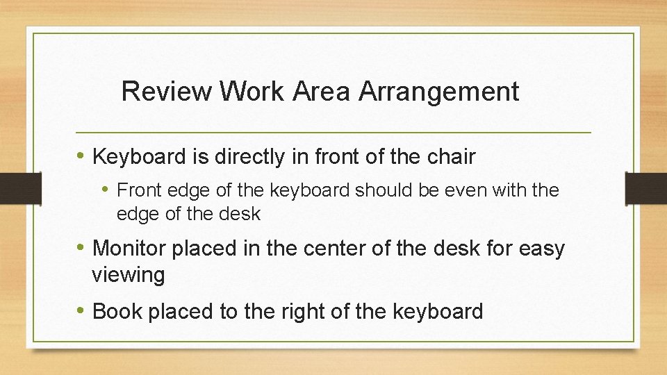 Review Work Area Arrangement • Keyboard is directly in front of the chair •