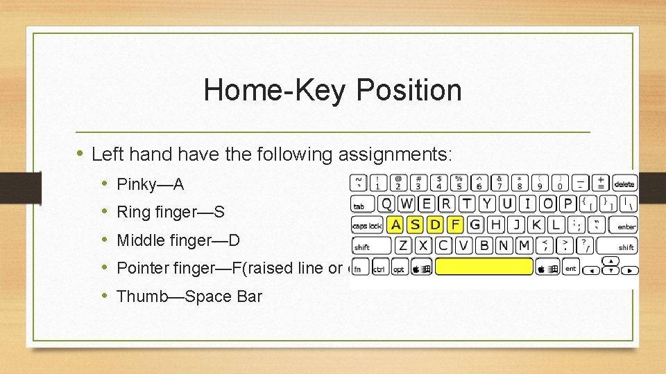 Home-Key Position • Left hand have the following assignments: • • • Pinky—A Ring