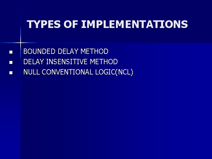 TYPES OF IMPLEMENTATIONS n n n BOUNDED DELAY METHOD DELAY INSENSITIVE METHOD NULL CONVENTIONAL