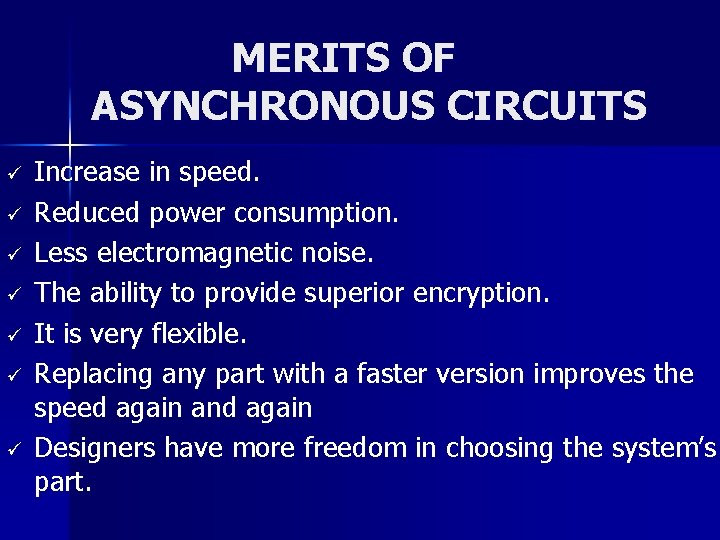 MERITS OF ASYNCHRONOUS CIRCUITS ü ü ü ü Increase in speed. Reduced power consumption.