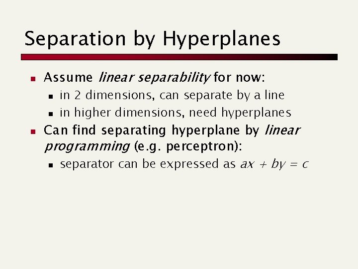 Separation by Hyperplanes n Assume linear separability for now: n n n in 2