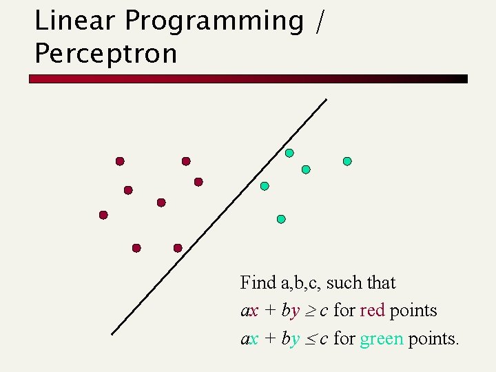Linear Programming / Perceptron Find a, b, c, such that ax + by c