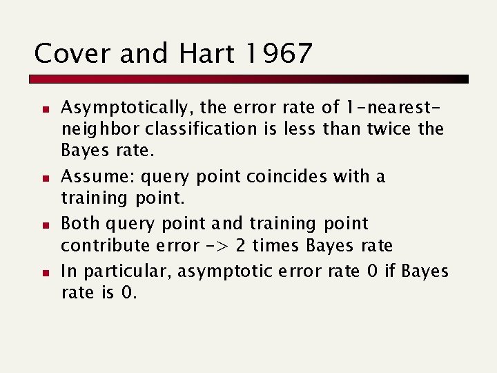 Cover and Hart 1967 n n Asymptotically, the error rate of 1 -nearestneighbor classification