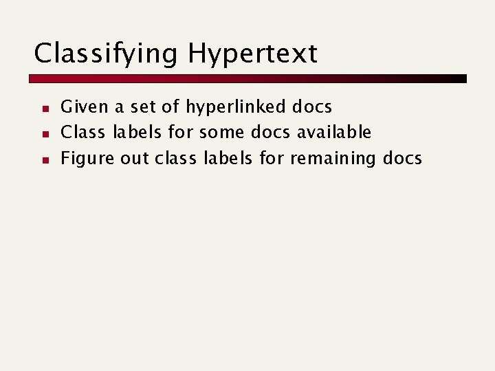 Classifying Hypertext n n n Given a set of hyperlinked docs Class labels for
